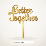 Better Together cake topper in Gold Mirror Acrylic
