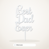 Best Dad Ever cake topper in White Acrylic