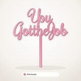 You Got the Job cake topper in Pink Acrylic